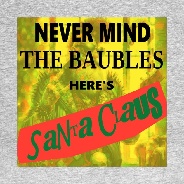 Never Mind the Baubles - Here's Santa Claus by DeaglanStudio